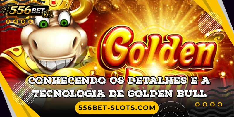 Conhecendo os detalhes e a tecnologia de Golden Bull