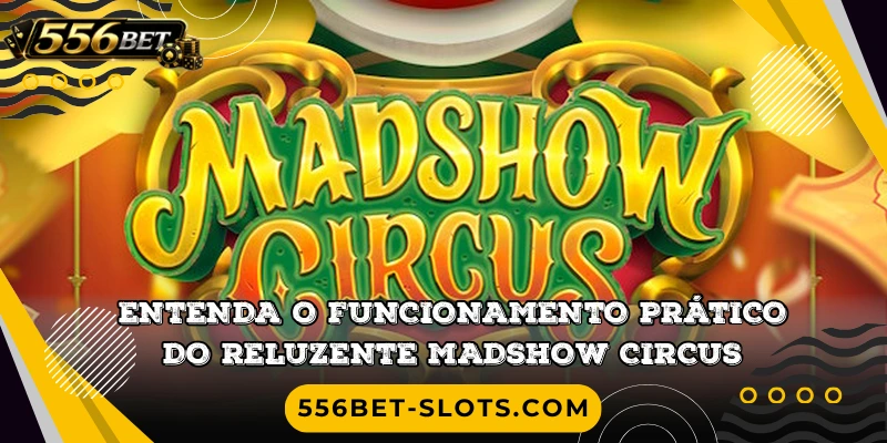 Entenda o funcionamento prático do reluzente Madshow Circus