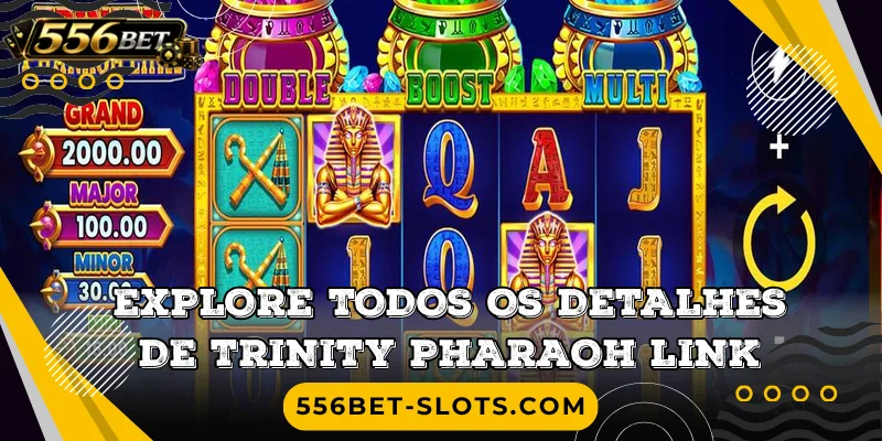 Explore todos os detalhes de Trinity Pharaoh Link