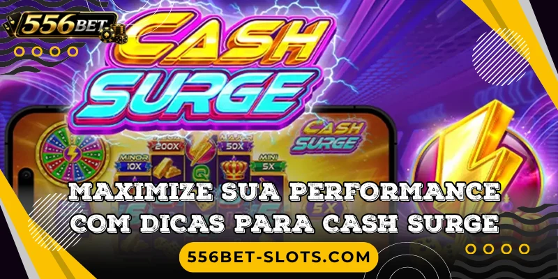 Maximize sua performance com dicas para Cash Surge